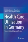 Health Care Utilization in Germany : Theory, Methodology, and Results - Book