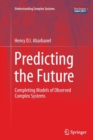 Predicting the Future : Completing Models of Observed Complex Systems - Book