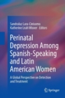 Perinatal Depression among Spanish-Speaking and Latin American Women : A Global Perspective on Detection and Treatment - Book