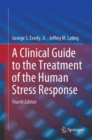 A Clinical Guide to the Treatment of the Human Stress Response - eBook