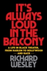 It's Always Loud in the Balcony : A Life in Black Theater, from Harlem to Hollywood and Back - Book