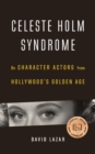 Celeste Holm Syndrome : On Character Actors from Hollywood's Golden Age - Book