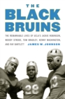 The Black Bruins : The Remarkable Lives of UCLA's Jackie Robinson, Woody Strode, Tom Bradley, Kenny Washington, and Ray Bartlett - Book