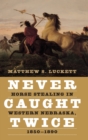 Never Caught Twice : Horse Stealing in Western Nebraska, 1850-1890 - Book