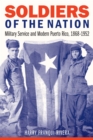 Soldiers of the Nation : Military Service and Modern Puerto Rico, 1868-1952 - eBook