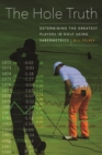 The Hole Truth : Determining the Greatest Players in Golf Using Sabermetrics - Book