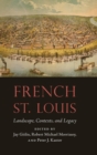 French St. Louis : Landscape, Contexts, and Legacy - Book