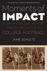 Moments of Impact : Injury, Racialized Memory, and Reconciliation in College Football - Book