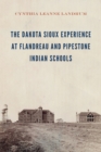 The Dakota Sioux Experience at Flandreau and Pipestone Indian Schools - Book