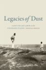 Legacies of Dust : Land Use and Labor on the Colorado Plains - eBook