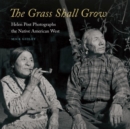 The Grass Shall Grow : Helen Post Photographs the Native American West - Book