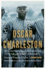 Oscar Charleston : The Life and Legend of Baseball's Greatest Forgotten Player - eBook