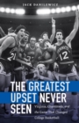 Greatest Upset Never Seen : Virginia, Chaminade, and the Game That Changed College Basketball - eBook