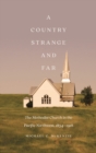 A Country Strange and Far : The Methodist Church in the Pacific Northwest, 1834–1918 - Book