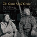 Grass Shall Grow : Helen Post Photographs the Native American West - eBook
