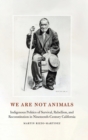 We Are Not Animals : Indigenous Politics of Survival, Rebellion, and Reconstitution in Nineteenth-Century California - Book