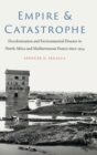 Empire and Catastrophe : Decolonization and Environmental Disaster in North Africa and Mediterranean France since 1954 - Book