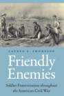 Friendly Enemies : Soldier Fraternization throughout the American Civil War - eBook