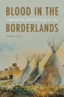 Blood in the Borderlands : Conflict, Kinship, and the Bent Family, 1821-1920 - eBook