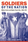 Soldiers of the Nation : Military Service and Modern Puerto Rico, 1868-1952 - Book