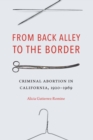 From Back Alley to the Border : Criminal Abortion in California, 1920-1969 - eBook