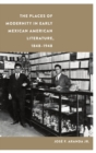 The Places of Modernity in Early Mexican American Literature, 1848-1948 - Book