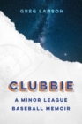 Clubbie : A Minor League Baseball Memoir - Book