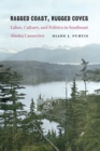 Ragged Coast, Rugged Coves : Labor, Culture, and Politics in Southeast Alaska Canneries - Book