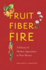 Fruit, Fiber, and Fire : A History of Modern Agriculture in New Mexico - eBook