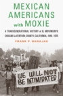 Mexican Americans with Moxie : A Transgenerational History of El Movimiento Chicano in Ventura County, California, 1945-1975 - eBook