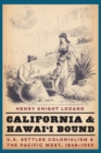 California and Hawai'i Bound : U.S. Settler Colonialism and the Pacific West, 1848-1959 - eBook