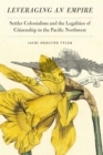 Leveraging an Empire : Settler Colonialism and the Legalities of Citizenship in the Pacific Northwest - eBook