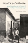 Black Montana : Settler Colonialism and the Erosion of the Racial Frontier, 1877-1930 - eBook