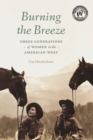 Burning the Breeze : Three Generations of Women in the American West - Book