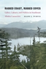Ragged Coast, Rugged Coves : Labor, Culture, and Politics in Southeast Alaska Canneries - eBook