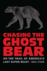 Chasing the Ghost Bear : On the Trail of America’s Lost Super Beast - Book