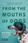 From the Mouths of Dogs : What Our Pets Teach Us about Life, Death, and Being Human - Book