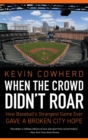 When the Crowd Didn't Roar : How Baseball's Strangest Game Ever Gave a Broken City Hope - Book