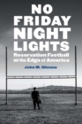 No Friday Night Lights : Reservation Football on the Edge of America - Book