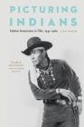 Picturing Indians : Native Americans in Film, 1941-1960 - Book