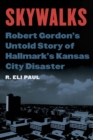 Skywalks : Robert Gordon's Untold Story of Hallmark's Kansas City Disaster - Book