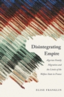 Disintegrating Empire : Algerian Family Migration and the Limits of the Welfare State in France - Book