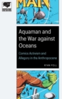 Aquaman and the War against Oceans : Comics Activism and Allegory in the Anthropocene - eBook