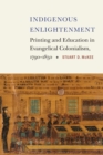 Indigenous Enlightenment : Printing and Education in Evangelical Colonialism, 1790-1850 - eBook