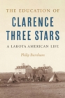 The Education of Clarence Three Stars : A Lakota American Life - Book