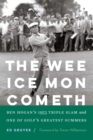 The Wee Ice Mon Cometh : Ben Hogan's 1953 Triple Slam and One of Golf's Greatest Summers - Book