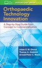 Orthopaedic Technology Innovation: A Step-by-Step Guide from Concept to Commercialization - Book