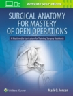 Surgical Anatomy for Mastery of Open Operations : A Multimedia Curriculum for Training Surgery Residents - Book