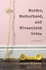 Murder, Motherhood, and Miraculous Grace - Book