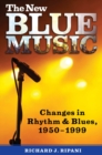 The New Blue Music : Changes in Rhythm & Blues, 1950-1999 - eBook